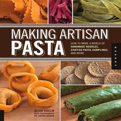Making Artisan Pasta How to Make a World of Handmade Noodles, Stuffed Pasta, Dumplings, and More