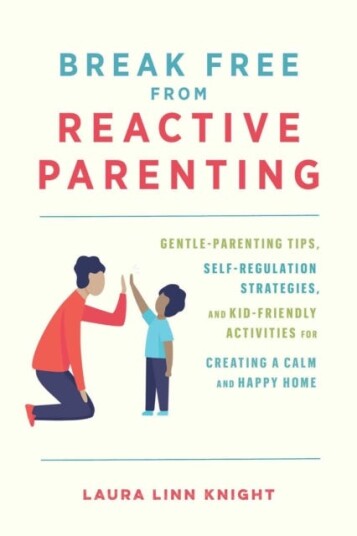 Break Free From Reactive Parenting Av Laura Linn Knight
