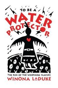 To Be A Water Protector Av Winona Laduke