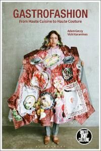 Gastrofashion From Haute Cuisine To Haute Couture Av Adam (University Of Sydney Australia) Geczy, Vicki (Massey University Wellington New Zealand) Kar