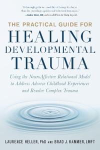 The Practical Guide For Healing Developmental Trauma Av Laurence Heller, Brad Kammer