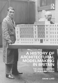 Lund, David A History of Architectural Modelmaking in Britain (1032286784)