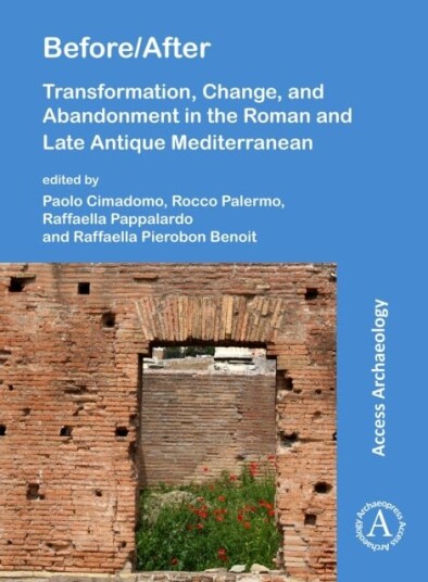 Before/After: Transformation Change and Abandonment in the Roman and Late Antique Mediterranean Before/After: Transformation Change and Abandonment in the Roman and Late Antique Mediterranean