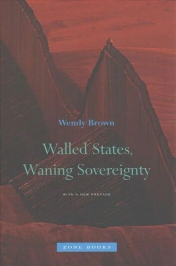 Walled States, Waning Sovereignty Av Wendy (University Of California Berkeley) Brown
