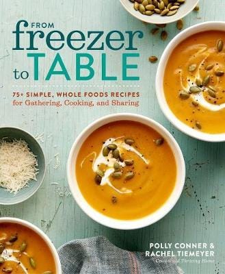 From Freezer to Table 75 Simple, Whole Foods Recipes for Gathering, Cooking, and Sharing