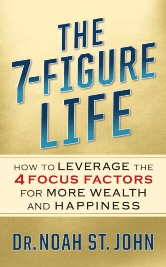 The 7Figure Life How to Leverage the 4 FOCUS FACTORS for Wealth and Happiness