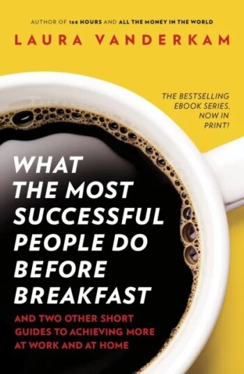 What The Most Successful People Do Before Breakfast Av Laura Vanderkam
