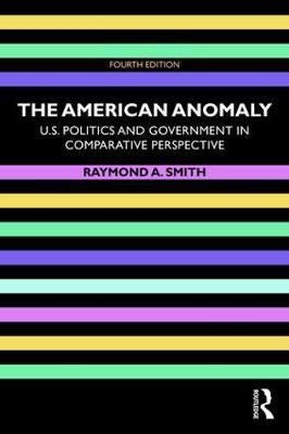The American Anomaly U.S. Politics and Government in Comparative Perspective The American Anomaly U.S. Politics and Government in Comparative Perspective