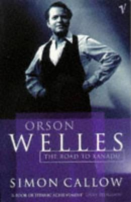 Orson Welles, Volume 1  The Road to Xanadu