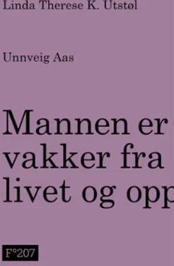 Mannen Er Vakker Fra Livet Og Opp Av Unnveig Aas, Linda Therese K. Utstøl Mannen Er Vakker Fra Livet Og Opp Av Unnveig Aas, Linda Therese K. Utstøl