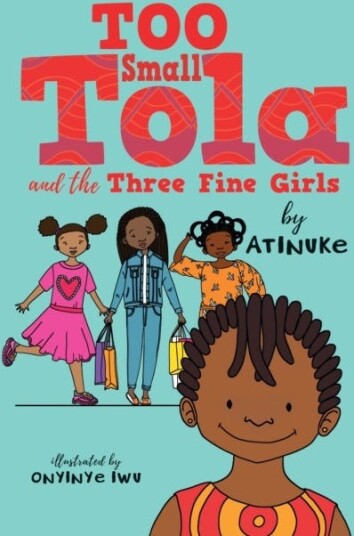 Too Small Tola And The Three Fine Girls Av Atinuke Too Small Tola And The Three Fine Girls Av Atinuke