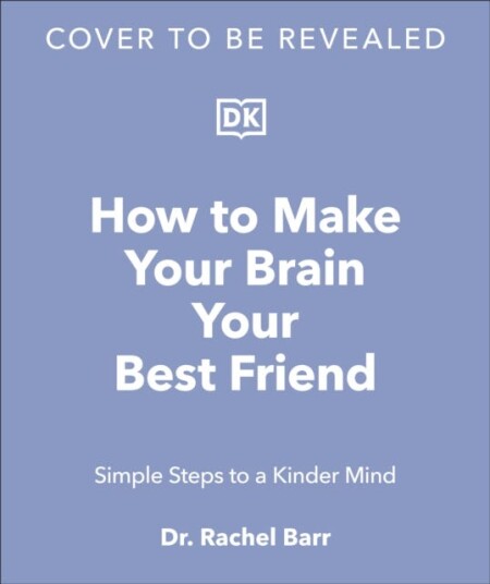 How to Make Your Brain Your Best Friend A Neuroscientist's Guide to a Healthier, Happier Life