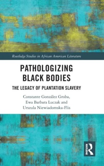 Pathologizing Black Bodies Av Constante Gonzalez Groba, Ewa Barbara (University Of Warsaw Poland) Luczak, Urszula Niewiadomska-Flis