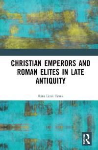 Christian Emperors And Roman Elites In Late Antiquity Av Rita Lizzi (University Of Perugia Italy.) Testa