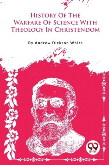 A History of the Warfare of Science with Theology in Christendom A History of the Warfare of Science with Theology in Christendom