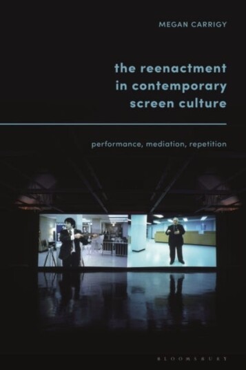 The Reenactment in Contemporary Screen Culture Performance, Mediation, Repetition