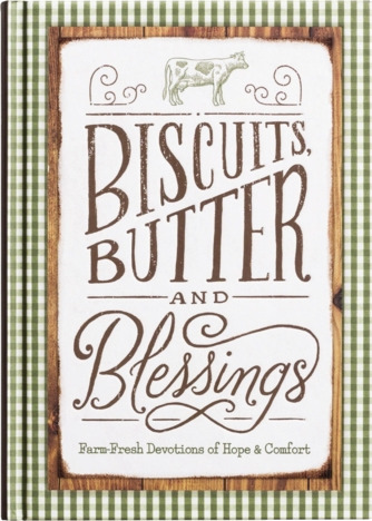 Biscuits, Butter, and Blessings  Farm Fresh Devotions for Hope and   Comfort (A 90Day Devotional with Inspiring Country Wisdom and Delicious Downhome Recipes)