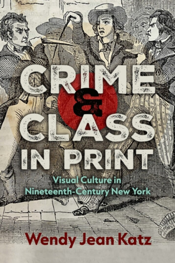 Crime and Class in Print  Visual Culture in NineteenthCentury New York