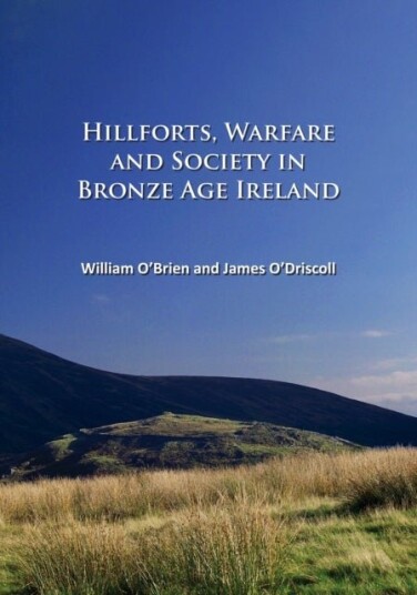 Hillforts Warfare and Society in Bronze Age Ireland