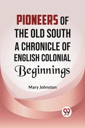 Pioneers of the Old South a Chronicle of English Colonial Beginnings Pioneers of the Old South a Chronicle of English Colonial Beginnings