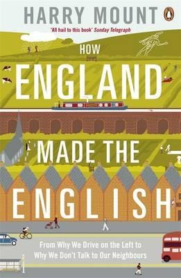 How England Made the English From Why We Drive on the Left to Why We Don't Talk to Our Neighbours