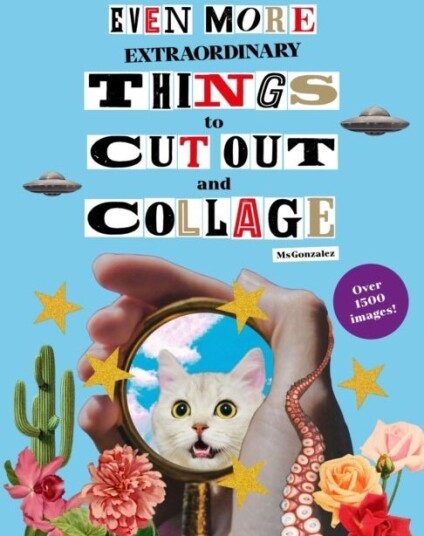 Even More Extraordinary Things to Cut Out and Collage Even More Extraordinary Things to Cut Out and Collage