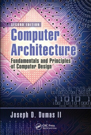Computer Architecture Fundamentals and Principles of Computer Design, Second Edition