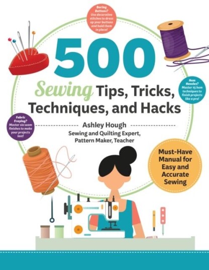 500 Sewing Tips Tricks Techniques and Hacks