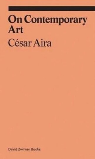 On Contemporary Art Av Cesar Aira