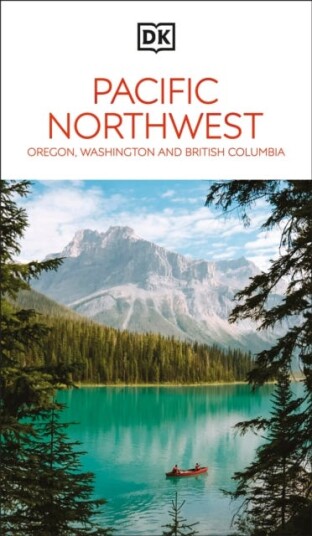 DK Pacific Northwest: Oregon, Washington and British Columbia DK Pacific Northwest: Oregon, Washington and British Columbia