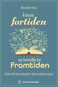 Å Forstå Fortiden Og Formidle For Framtiden Av Merethe Roos