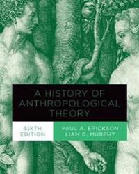 A History Of Anthropological Theory, Sixth Edition Av Paul A. Erickson, Liam D. Murphy A History Of Anthropological Theory, Sixth Edition Av Paul A. Erickson, Liam D. Murphy