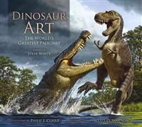 Dinosaur Art: The World'S Greatest Paleoart Av Steve White