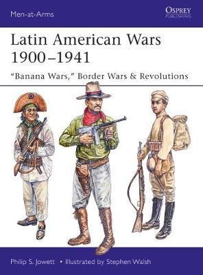 Latin American Wars 1900–1941  "Banana Wars," Border Wars & Revolutions