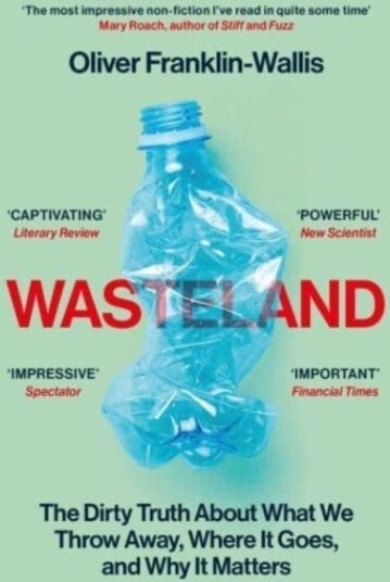 Wasteland The Dirty Truth About What We Throw Away, Where It Goes, and Why It Matters