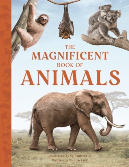 The Magnificent Book of Animals  JOURNEY INTO THE WILDERNESS TO SEE THE MOST MAGNIFICENT ANIMALS