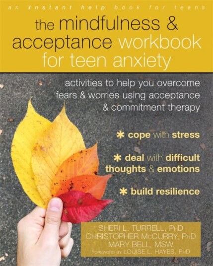 The Mindfulness and Acceptance Workbook for Teen Anxiety Activities to Help You Overcome Fears and Worries Using Acceptance and Commitment Therapy