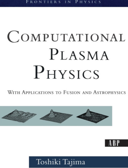 Computational Plasma Physics With Applications To Fusion And Astrophysics