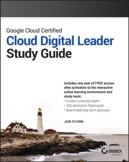 Google Cloud Certified Cloud Digital Leader Study Guide Google Cloud Certified Cloud Digital Leader Study Guide