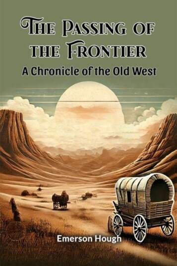 The Passing of the Frontier A Chronicle of the Old West The Passing of the Frontier A Chronicle of the Old West