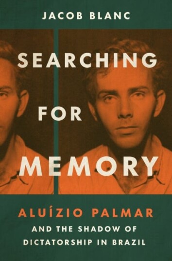 Searching for Memory Aluizio Palmar and the Shadow of Dictatorship in Brazil Searching for Memory Aluizio Palmar and the Shadow of Dictatorship in Brazil