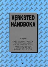 Verkstedhåndboka Av Hartvig Hartvigsen, Rolf Lorentsen, Knut Michelsen, Sverre Seljevoll Verkstedhåndboka Av Hartvig Hartvigsen, Rolf Lorentsen, Knut Michelsen, Sverre Seljevoll