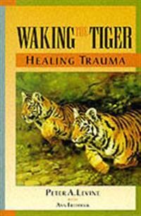 Waking The Tiger: Healing Trauma Av Peter A. Levine Waking The Tiger: Healing Trauma Av Peter A. Levine
