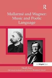 Lees, Heath Mallarmé and Wagner: Music and Poetic Language (1138265322)