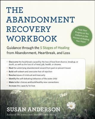 The Abandonment Recovery Workbook  Guidance Through the Five Stages of Healing from Abandomentment, Heartbreak, and Loss