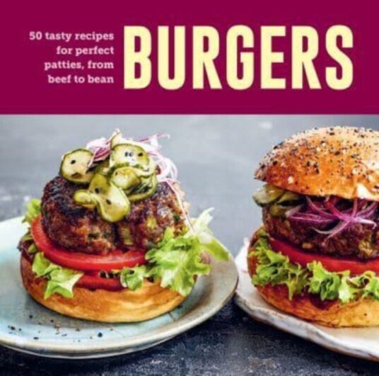 Burgers 60 Tasty Recipes for Perfect Patties, from Beef to Bean