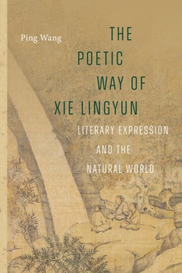 The Poetic Way of Xie Lingyun Literary Expression and the Natural World The Poetic Way of Xie Lingyun Literary Expression and the Natural World