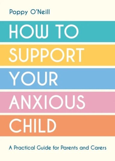 How To Support Your Anxious Child Av Poppy O'Neill