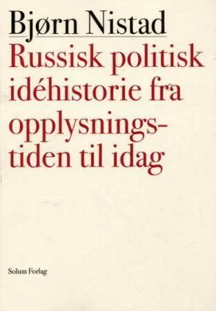 Russisk Politisk Idéhistorie Fra Opplysningstiden Til I Dag Av Bjørn Nistad Russisk Politisk Idéhistorie Fra Opplysningstiden Til I Dag Av Bjørn Nistad