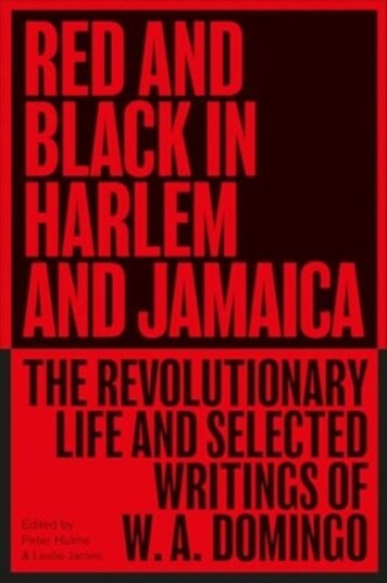 Red and Black in Harlem and Jamaica  The Revolutionary Life and Selected Writings of W. A. Domingo